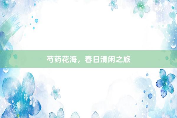 芍药花海，春日清闲之旅