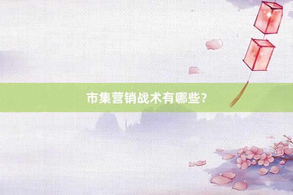 市集营销战术有哪些？